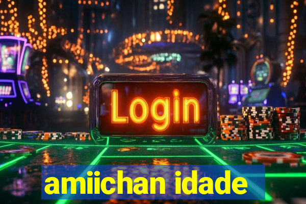 amiichan idade